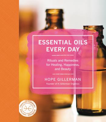 Essential oils every day : rituals and remedies for healing, happiness, and beauty cover image