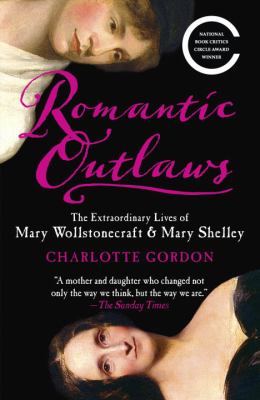 Romantic outlaws : the extraordinary lives of Mary Wollstonecraft & Mary Shelley cover image