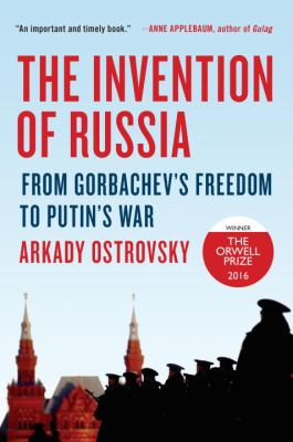 The invention of Russia : from Gorbachev's freedom to Putin's war cover image