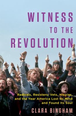 Witness to the revolution : radicals, resisters, vets, hippies, and the year America lost its mind and found its soul cover image
