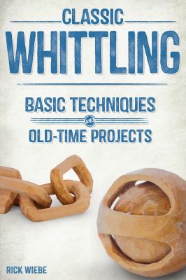 Classic whittling : basic techniques and old-time projects cover image
