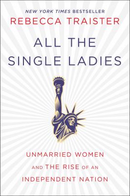 All the single ladies : unmarried women and the rise of an independent nation cover image