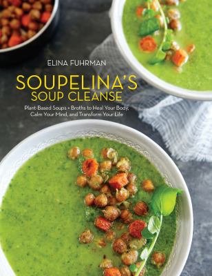 Soupelina's soup cleanse plant-based soups and broths to heal your body, calm your mind, and transform you life cover image