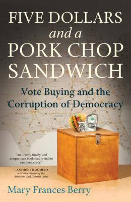 Five dollars and a pork chop sandwich : vote buying and the corruption of democracy cover image