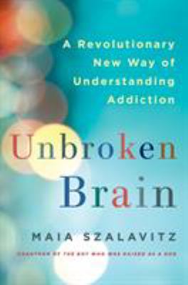 Unbroken brain : a revolutionary new way of understanding addiction cover image