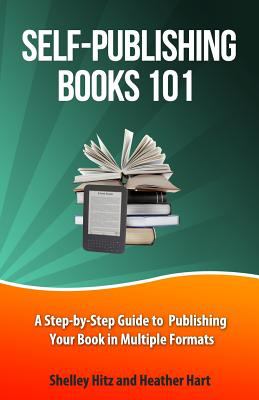 Self publishing books 101 : a step-by-step guide to publishing your book in multiple formats cover image