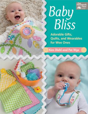 Baby bliss : adorable gifts, quilts, and wearables for wee ones cover image
