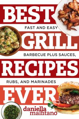Best grill recipes ever : fast and easy barbecue plus sauces, rubs, and marinades cover image