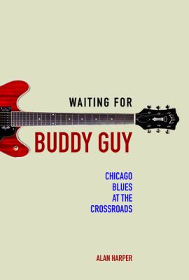 Waiting for Buddy Guy : Chicago blues at the crossroads cover image