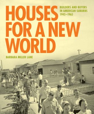 Houses for a new world : builders and buyers in American suburbs, 1945-1965 cover image