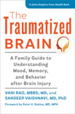 The traumatized brain : a family guide to understanding mood, memory, and behavior after brain injury cover image
