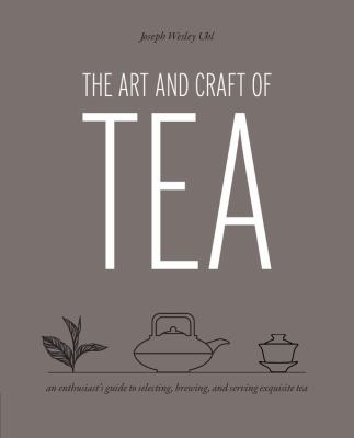 The art and craft of tea : an enthusiast's guide to selecting, brewing, and serving exquisite tea cover image