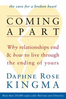 Coming apart : why relationships end and how to live through the ending of yours cover image