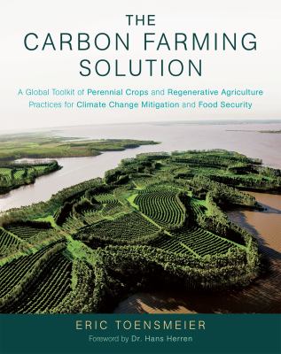 The carbon farming solution : a global toolkit of perennial crops and regenerative agriculture practices for climate change mitigation and food security cover image