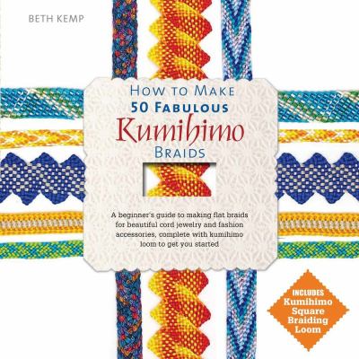 How to make 50 fabulous Kumihimo braids : a beginners guide to making flat braids for beautiful cord jewelry and fashion accessories cover image