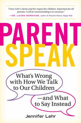 Parentspeak : what's wrong with how we talk to our children--and what to say instead cover image