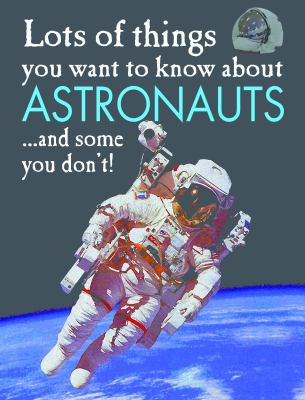 Lots of things you want to know about astronauts : ... and some you don't! cover image