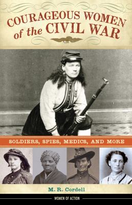 Courageous women of the Civil War : soldiers, spies, medics, and more cover image