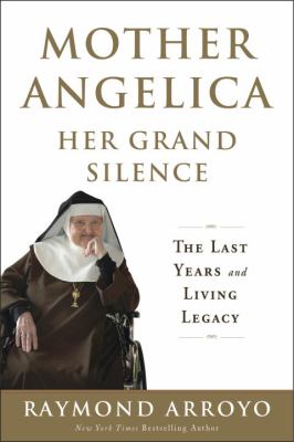 Mother Angelica her grand silence : the last years and living legacy cover image