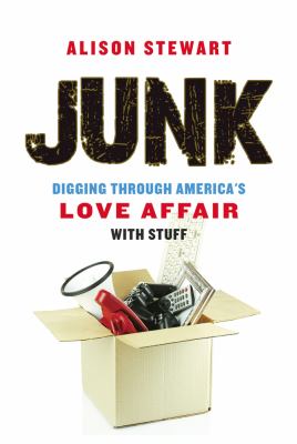 Junk : digging through America's love affair with stuff cover image