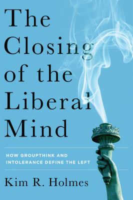 The closing of the liberal mind : how groupthink and intolerance define the left cover image