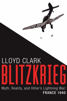 Blitzkrieg : myth, reality, and Hitler's lightning war-- France, 1940 cover image