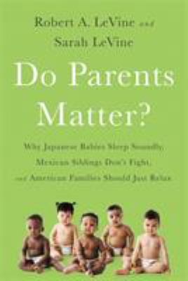 Do parents matter? : why Japanese babies sleep soundly, Mexican siblings don't fight, and American families should just relax cover image