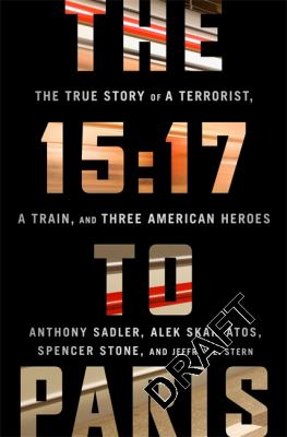 The 15:17 to Paris : the true story of a terrorist, a train, and three American heroes cover image