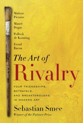 The art of rivalry : four friendships, betrayals, and breakthroughs in modern art cover image