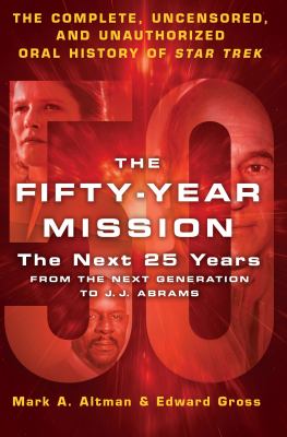 The fifty-year mission : the complete, uncensored, and unauthorized oral history of Star Trek : the next 25 years from The Next Generation to J. J. Abrams cover image