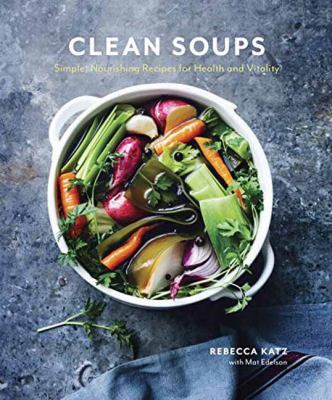 Clean soups : simple, nourishing recipes for health and vitality cover image
