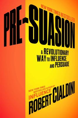 Pre-suasion : a revolutionary way to influence and persuade cover image