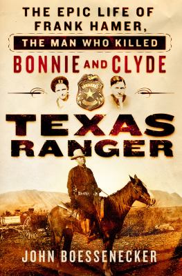 Texas Ranger : the epic life of Frank Hamer, the man who killed Bonnie and Clyde cover image