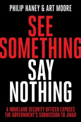 See something, say nothing : a Homeland Security officer exposes the government's submission to jihad cover image
