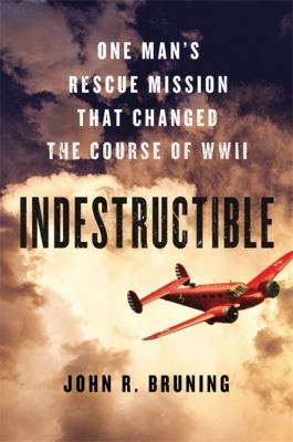 Indestructible : one man's rescue mission that changed the course of WWII cover image