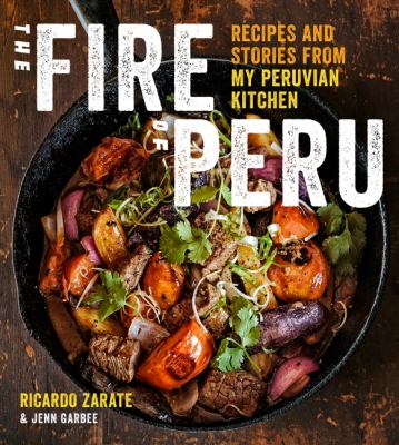 The fire of Peru : recipes and stories from my Peruvian kitchen cover image
