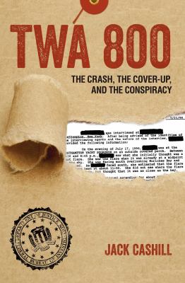 TWA 800 : the crash, the cover-up, and the conspiracy cover image