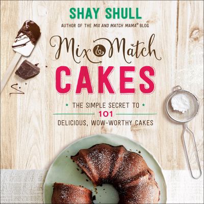 Mix & match cakes : the simple secret to 101 delicious, wow-worthy cakes cover image