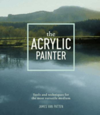 The acrylic painter : tools and techniques for the most versatile medium cover image