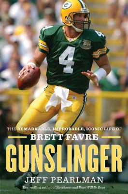 Gunslinger : the remarkable, improbable, iconic life of Brett Favre cover image