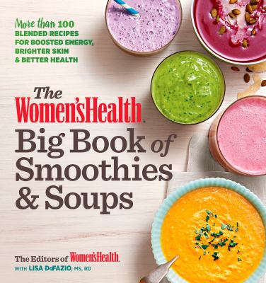 The Women'sHealth big book of smoothies & soups : more than 100 blended recipes for boosted energy, brighter skin, and better health cover image