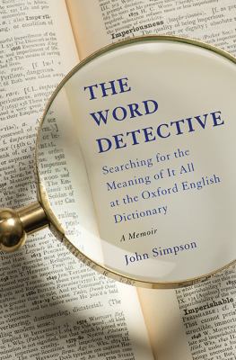 The word detective : searching for the meaning of it all at the Oxford English Dictionary : a memoir cover image
