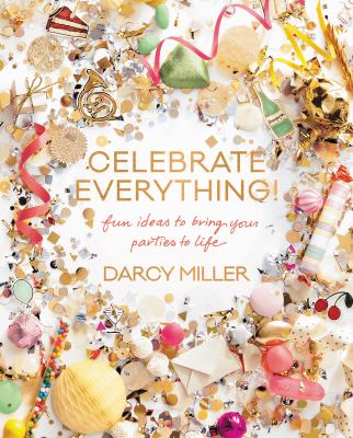 Celebrate everything! : fun ideas to bring your parties to life cover image