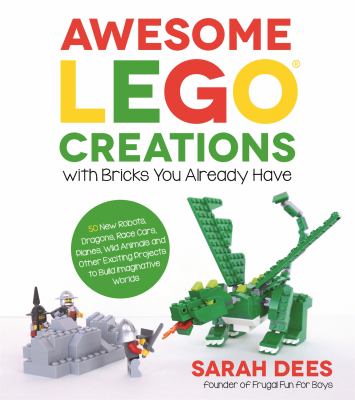 Awesome LEGO creations with bricks you already have : 50 new robots, dragons, race cars, planes, wild animals and other exciting projects to build imaginative worlds cover image