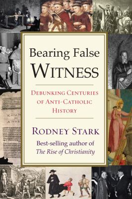 Bearing false witness : debunking centuries of anti-Catholic history cover image