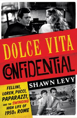 Dolce vita confidential : Fellini, Loren, Pucci, paparazzi, and the swinging high life of 1950s Rome cover image