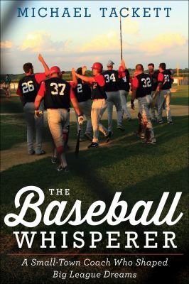 The baseball whisperer a small-town coach who shaped Big League dreams cover image