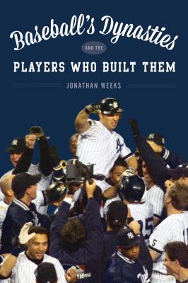 Baseball's dynasties and the players who built them cover image