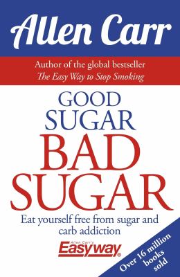 Good sugar, bad sugar : eat yourself free from sugar and carb addiction cover image