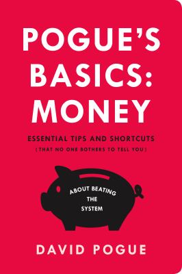 Pogue's basics: money : essential tips and shortcuts (that no one bothers to tell you) about beating the system cover image